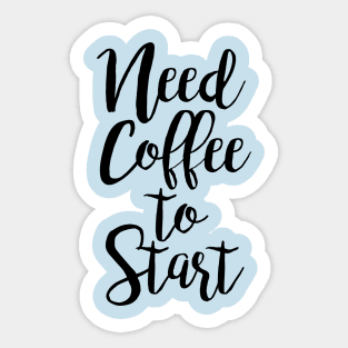 Need Coffee to Start Sticker